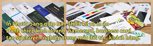 In Phước Sang giúp bạn thiết kế và in ấn danh thiếp card visit, name card, business card tạo sự chuyên nghiệp trong mắt đối tác và khách hàng của bạn !